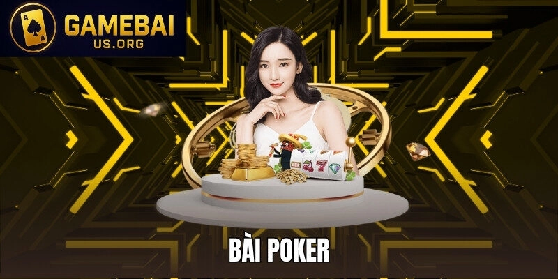 BÀI POKER – TRÒ CHƠI ĐẶC SẮC, HẤP DẪN TẠI GAME BÀI