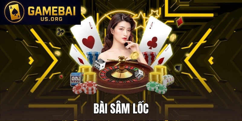 BÀI SÂM LỐC –  GAME BÀI HAY, HẤP DẪN KHÔNG THỂ BỎ QUA